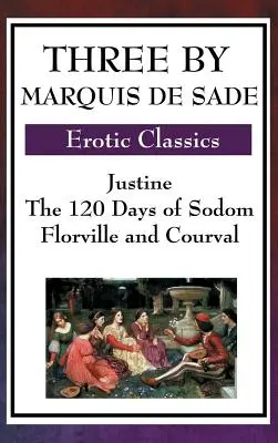 Három Sade márkitól: Florville és Courval: Justine, Szodoma 120 napja, Florville és Courval - Three by Marquis de Sade: Justine, the 120 Days of Sodom, Florville and Courval