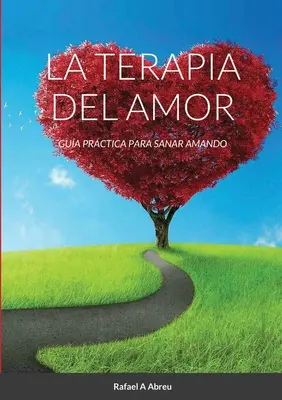 La Terapia del Amor: Gua Prctica para Sanar Amando