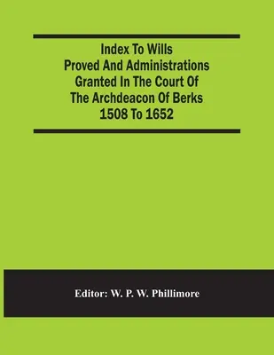 Index To Wills Proved And Administrations Granted In The Court Of The Archdeacon Of Berks 1508-tól 1652-ig. - Index To Wills Proved And Administrations Granted In The Court Of The Archdeacon Of Berks 1508 To 1652