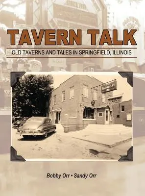 Kocsmai beszélgetés: Régi kocsmák és történetek Springfieldben, Illinois államban - Tavern Talk: Old Taverns and Tales in Springfield Illinois