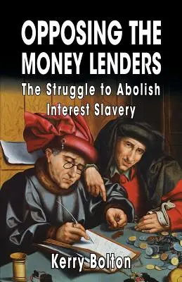 A pénzkölcsönzőkkel szemben: Küzdelem a kamatrabszolgaság eltörléséért - Opposing the Money Lenders: The Struggle to Abolish Interest Slavery