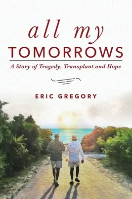 All My Tomorrows: Egy tragédia, transzplantáció és remény története - All My Tomorrows: A Story of Tragedy, Transplant and Hope