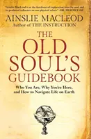 Az öreg lélek útikönyve: Ki vagy, miért vagy itt, és hogyan navigálj a földi életben - The Old Soul's Guidebook: Who You Are, Why You're Here, & How to Navigate Life on Earth