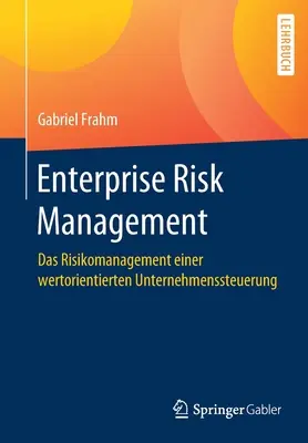 Vállalati kockázatkezelés: Das Risikomanagement Einer Wertorientierten Unternehmenssteuerung - Enterprise Risk Management: Das Risikomanagement Einer Wertorientierten Unternehmenssteuerung