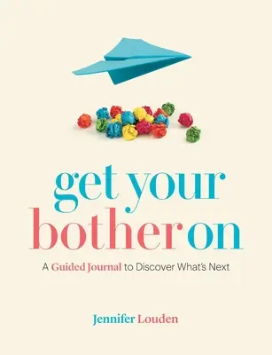 Get Your Bother On: A Guided Journal to Discover What's Next (Szerezd meg a gondjaidat: Egy vezetett napló, hogy felfedezd, mi következik) - Get Your Bother On: A Guided Journal to Discover What's Next