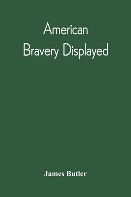 American Bravery Displayed, In The Capture of Fourteen Hundred Vessels of War and Commerce, Since The Declaration of War By The President - American Bravery Displayed, In The Capture Of Fourteen Hundred Vessels Of War And Commerce, Since The Declaration Of War By The President