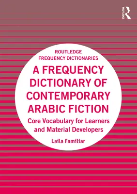 A kortárs arab szépirodalom gyakori szótára: Alapszókincs tanulóknak és anyagfejlesztőknek - A Frequency Dictionary of Contemporary Arabic Fiction: Core Vocabulary for Learners and Material Developers