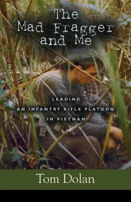 Az őrült törtető és én: Egy gyalogsági lövész szakasz vezetése Vietnamban - MÁSODIK KIADÁS - The Mad Fragger and Me: Leading an Infantry Rifle Platoon in Vietnam - SECOND EDITION