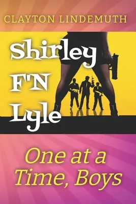 Egyszerre csak egy, fiúk: Shirley F'N Lyle: 2. könyv - One at a Time, Boys: Shirley F'N Lyle: Book 2