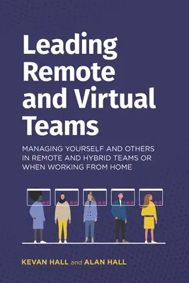 Távoli és virtuális csapatok vezetése: Önmagad és mások irányítása távoli és hibrid csapatokban vagy otthoni munkavégzés esetén - Leading remote and virtual teams: Managing yourself and others in remote and hybrid teams or when working from home