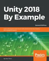 Unity 2018 By Example - Második kiadás: Ismerje meg a játék- és virtuális valóságfejlesztést öt magával ragadó projekt létrehozásával - Unity 2018 By Example - Second Edition: Learn about game and virtual reality development by creating five engaging projects