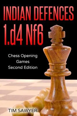 Indiai védelmek 1.d4 Nf6: Sakk megnyitásos játszmák - Második kiadás - Indian Defences 1.d4 Nf6: Chess Opening Games - Second Edition