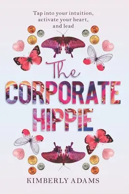 A vállalati hippi: Csatlakozz az intuíciódhoz aktiváld a szívedet és vezess - The Corporate Hippie: Tap into your intuition activate your heart and lead