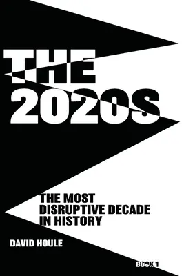 A 2020-as évek: A történelem legmegrendítőbb évtizede 1. könyv - The 2020s: The Most Disruptive Decade in History Book 1