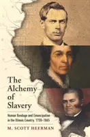 A rabszolgaság alkímiája: Az emberi rabszolgaság és a felszabadítás Illinois államban, 1730-1865 - The Alchemy of Slavery: Human Bondage and Emancipation in the Illinois Country, 1730-1865