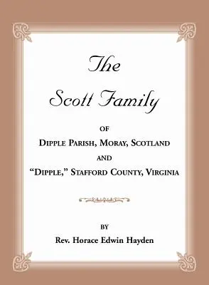 A Scott család Dipple Parish, Moray, Skócia és Dipple, Stafford megye, Virginia: A skóciai Glassell család genealógiájából vették ki. - The Scott Family of Dipple Parish, Moray, Scotland and Dipple, Stafford County, Virginia: Taken from A Genealogy of the Glassell Family of Scotland an