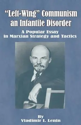 A baloldali kommunizmus, egy infantilis rendellenesség: Népszerű esszé a marxi stratégiáról és taktikáról - Left-Wing Communism, an Infantile Disorder: A Popular Essay in Marxian Strategy and Tactics