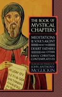 A misztikus fejezetek könyve: Meditációk a lélek felemelkedéséről a sivatagi atyáktól és más korai keresztény elmélkedőktől - The Book of Mystical Chapters: Meditations on the Soul's Ascent, from the Desert Fathers and Other Early Christian Contemplatives