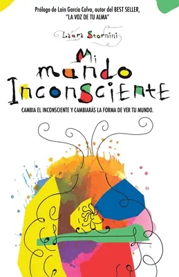 Mi mundo inconsciente: Cambia el inconsciente y cambiars la forma de ver tu mundo