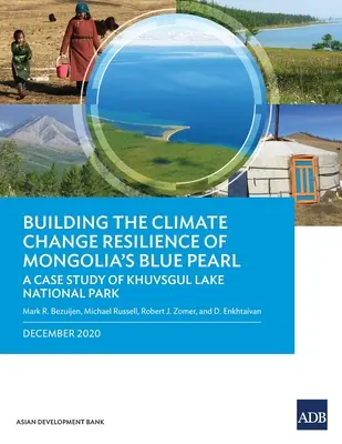 Mongólia kék gyöngyszemének éghajlatváltozással szembeni ellenálló képességének kiépítése: A Khuvsgul-tó Nemzeti Park esettanulmánya - Building the Climate Change Resilience of Mongolia's Blue Pearl: The Case Study of Khuvsgul Lake National Park