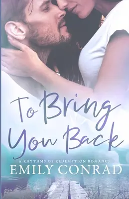 Visszahozni téged: A Contemporary Christian Romance - To Bring You Back: A Contemporary Christian Romance