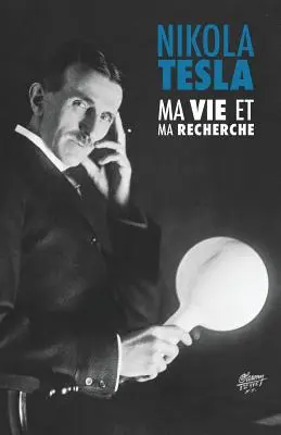 Ma Vie et Ma Recherche, l'Autobiographie de Nikola Tesla: avec une galerie de rares photographies (Az életem és a kutatásom, Nikola Tesla önéletrajza). - Ma Vie et Ma Recherche, l'Autobiographie de Nikola Tesla: avec une galerie de rares photographies