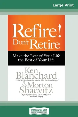 Refire! Ne menj nyugdíjba! Tedd életed hátralévő részét életed legjobbjává (16pt Large Print Edition) - Refire! Don't Retire: Make the Rest of Your Life the Best of Your Life (16pt Large Print Edition)