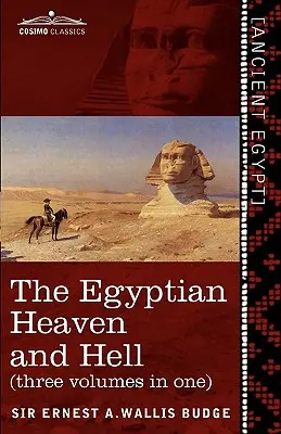 Az egyiptomi menny és pokol (három kötet egyben): Az Am-Tuat könyve; A kapuk könyve; És az egyiptomi menny és pokol - The Egyptian Heaven and Hell (Three Volumes in One): The Book of the Am-Tuat; The Book of Gates; And the Egyptian Heaven and Hell