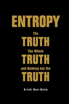 Entrópia: Az igazság, a teljes igazság, és csakis az igazság - Entropy: The Truth, the Whole Truth, and Nothing But the Truth