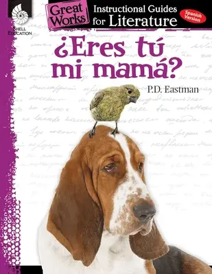 Eres Tu Mi Mama? (Te vagy az anyám?): Az irodalom oktatói útmutatója: An Instructional Guide for Literature: An Instructional Guide for Literature - Eres Tu Mi Mama? (Are You My Mother?): An Instructional Guide for Literature: An Instructional Guide for Literature