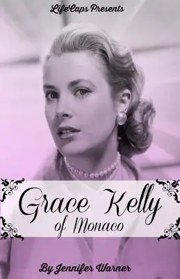 Grace Kelly of Monaco: Az amerikai filmsztár hercegnővé válásának inspiráló története - Grace Kelly of Monaco: The Inspiring Story of How An American Film Star Became a Princess