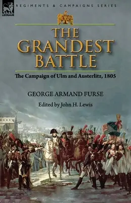 A legnagyobb csata: az ulmi és auszerlitzi hadjárat, 1805 - The Grandest Battle: the Campaign of Ulm and Austerlitz, 1805