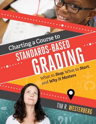 Útkeresés a szabványalapú osztályozáshoz: Mit kell abbahagyni, mit kell elkezdeni, és miért fontos ez? - Charting a Course to Standards-Based Grading: What to Stop, What to Start, and Why It Matters