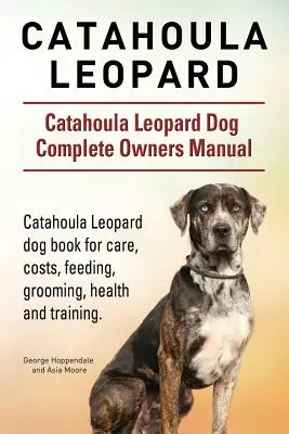 Catahoula leopárd. Catahoula Leopárd kutya Kutya Teljes tulajdonosi kézikönyv. Catahoula Leopárd kutya könyv gondozás, költségek, etetés, ápolás, egészség és edzés. - Catahoula Leopard. Catahoula Leopard dog Dog Complete Owners Manual. Catahoula Leopard dog book for care, costs, feeding, grooming, health and trainin