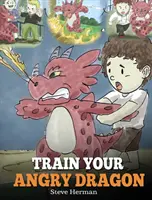 Train Your Angry Dragon (Neveld a dühös sárkányodat): Tanítsd meg a sárkányodat türelmesnek. Egy aranyos gyerekmese, amely megtanítja a gyerekeket az érzelmekre és a dühkezelésre. - Train Your Angry Dragon: Teach Your Dragon To Be Patient. A Cute Children Story To Teach Kids About Emotions and Anger Management.