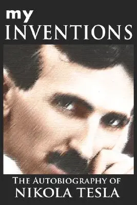 Találmányaim: Nikola Tesla önéletrajza - My Inventions: The Autobiography of Nikola Tesla