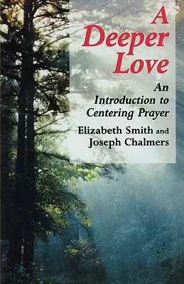 Mélyebb szerelem: Bevezetés a központosító imába - Deeper Love: An Introduction to Centering Prayer