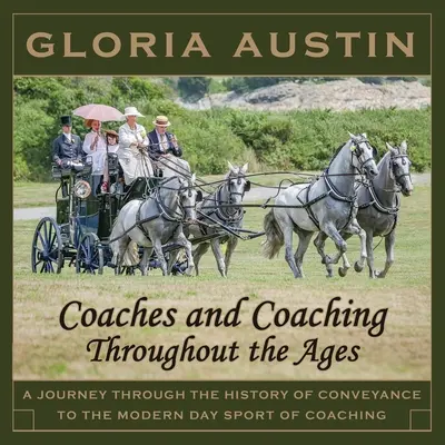 Coach and Coaching Through through the Ages: Utazás a szállítóeszközök történelmén keresztül az edzősködés modernkori sportjáig. - Coaches and Coaching Throughout the Ages: A journey through the history of conveyance to the modern day sport of coaching.