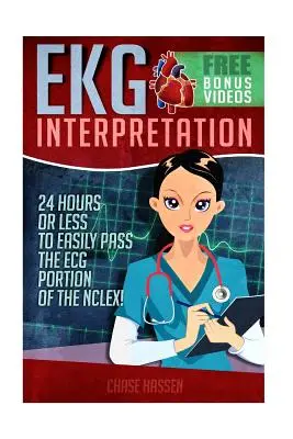 EKG-értelmezés: 24 óra vagy kevesebb, hogy könnyedén átadja az Nclex EKG-részét! - EKG Interpretation: 24 Hours or Less to Easily Pass the ECG Portion of the Nclex!