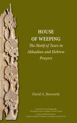 A sírás háza: A könnyek motívuma az akkád és héber imákban - A House of Weeping: The Motif of Tears in Akkadian and Hebrew Prayers