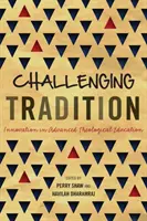 A hagyományok megkérdőjelezése: Innováció a felsőfokú teológiai képzésben - Challenging Tradition: Innovation in Advanced Theological Education