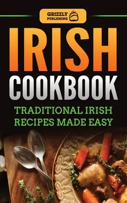 Ír szakácskönyv: Hagyományos ír receptek egyszerűen elkészítve - Irish Cookbook: Traditional Irish Recipes Made Easy