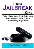 Hogyan törjük fel a Roku-t: Roku, Roku Stick, Roku Ultra, Roku Express, Roku TV feloldása Kodi segítségével lépésről lépésre útmutató - How to Jailbreak Roku: Unlock Roku, Roku Stick, Roku Ultra, Roku Express, Roku TV with Kodi Step by Step Guide