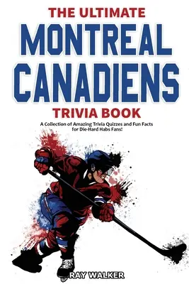 A végső Montreal Canadiens kvízkönyv: A Collection of Amazing Trivia Quizzes and Fun Facts for Die-Hard Habs Fans! - The Ultimate Montreal Canadiens Trivia Book: A Collection of Amazing Trivia Quizzes and Fun Facts for Die-Hard Habs Fans!