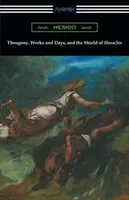 A Theogónia, a Művek és napok és Héraklész pajzsa: (Hugh G. Evelyn-White fordítása) - Theogony, Works and Days, and the Shield of Heracles: (Translated by Hugh G. Evelyn-White)