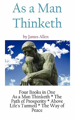 Ahogy egy férfi gondolkodik: James Allen irodalmi gyűjteménye - As A Man Thinketh: a Literary Collection of James Allen