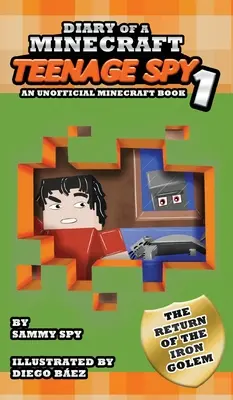 Egy Minecraft tinédzser kém naplója: 1. könyv: A vasgólem visszatérése (Egy nem hivatalos Minecraft-könyv) - Diary Of A Minecraft Teenage Spy: Book 1: The Return Of The Iron Golem (An Unofficial Minecraft Book)