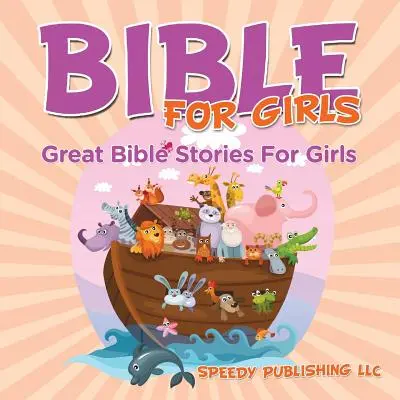 Biblia lányoknak: Nagyszerű bibliai történetek lányoknak - Bible For Girls: Great Bible Stories For Girls