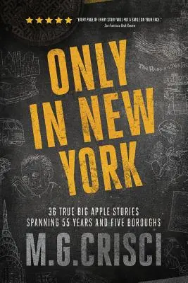 Csak New Yorkban: 36 igaz történet a Nagy Almából, 55 év és öt kerület történeteiből - Only in New York: 36 true Big Apple stories spanning 55 years and five boroughs