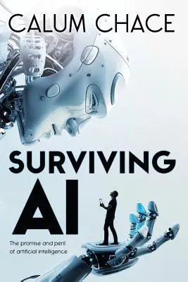 A mesterséges intelligencia túlélése: A mesterséges intelligencia ígérete és veszélye - Surviving AI: The promise and peril of artificial intelligence